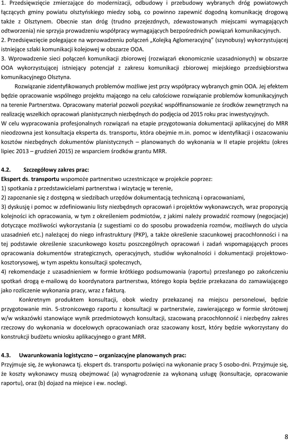 Przedsięwzięcie polegające na wprowadzeniu połączeń Kolejką Aglomeracyjną (szynobusy) wykorzystującej istniejące szlaki komunikacji kolejowej w obszarze OOA. 3.