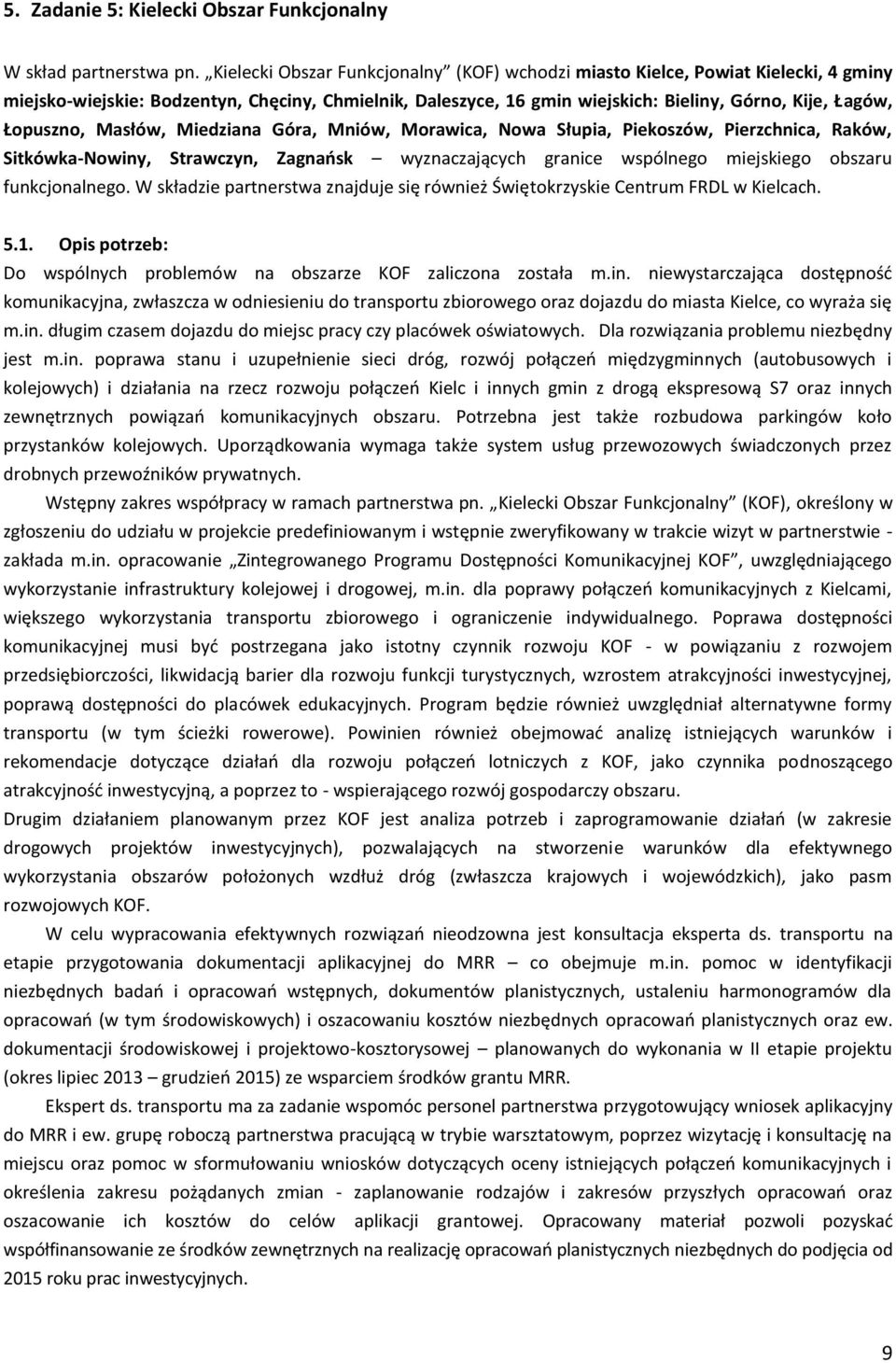 Łopuszno, Masłów, Miedziana Góra, Mniów, Morawica, Nowa Słupia, Piekoszów, Pierzchnica, Raków, Sitkówka-Nowiny, Strawczyn, Zagnańsk wyznaczających granice wspólnego miejskiego obszaru funkcjonalnego.
