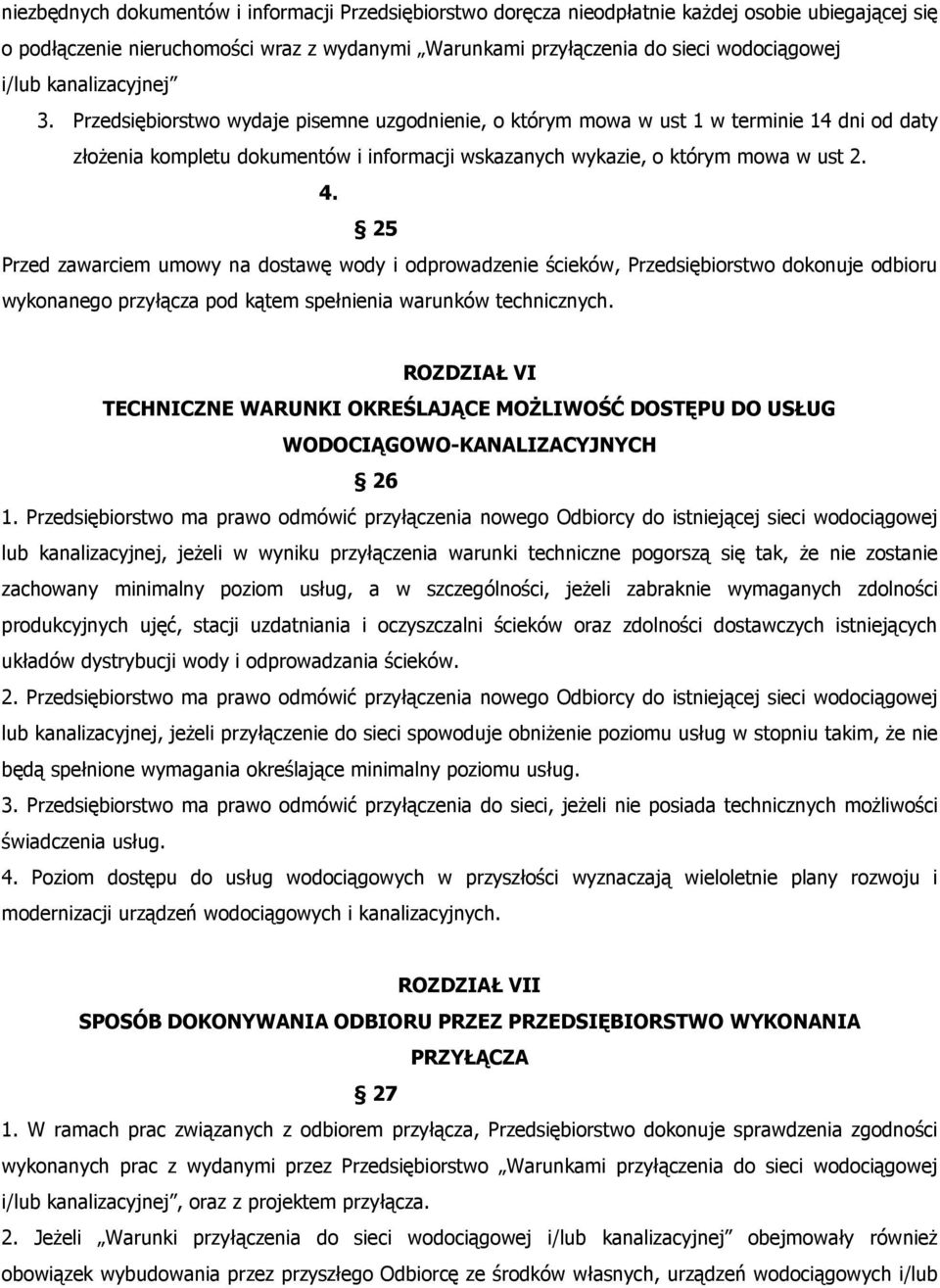 25 Przed zawarciem umowy na dostawę wody i odprowadzenie ścieków, Przedsiębiorstwo dokonuje odbioru wykonanego przyłącza pod kątem spełnienia warunków technicznych.