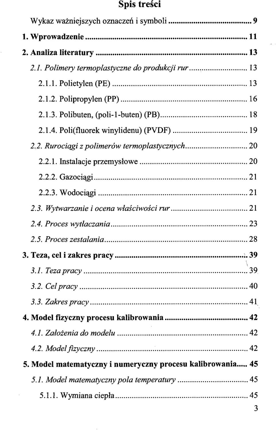 3. Wytwarzanie i ocena właściwości rur 21 2.4. Proces wytłaczania 23 2.5. Proces zestalania 28 3. Teza, cel i zakres pracy 39 3.1. Teza pracy 39 3.2. Cel pracy 40 3.3. Zakres pracy 41 4.