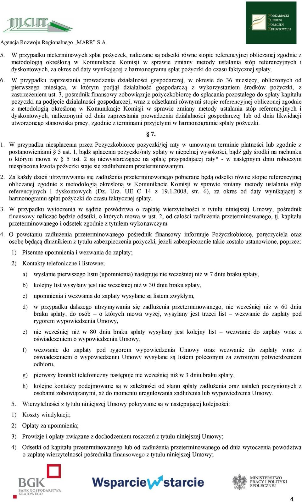 W przypadku zaprzestania prowadzenia działalności gospodarczej, w okresie do 36 miesięcy, obliczonych od pierwszego miesiąca, w którym podjął działalność gospodarczą z wykorzystaniem środków