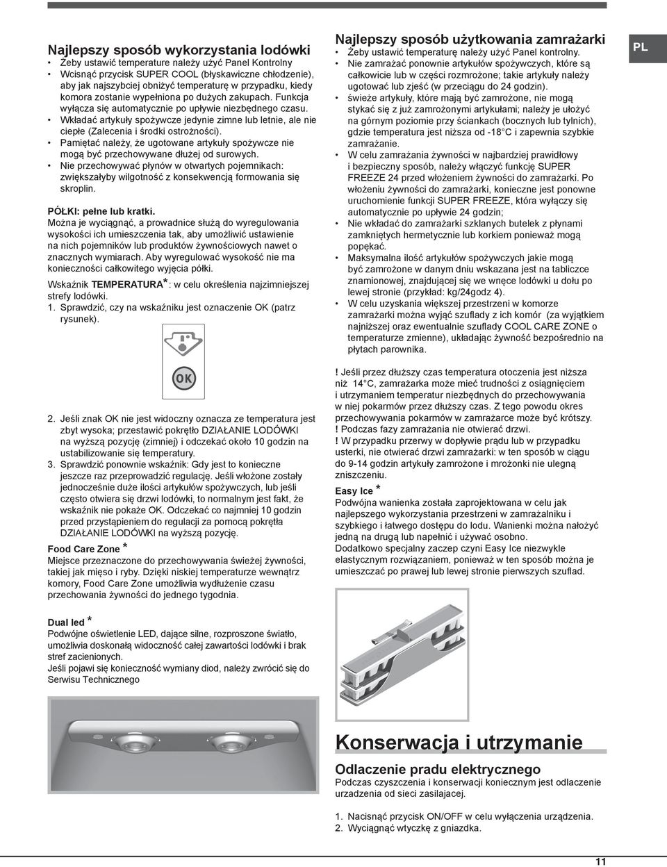 Wkładać artykuły spożywcze jedynie zimne lub letnie, ale nie ciepłe (Zalecenia i środki ostrożności). Pamiętać należy, że ugotowane artykuły spożywcze nie mogą być przechowywane dłużej od surowych.