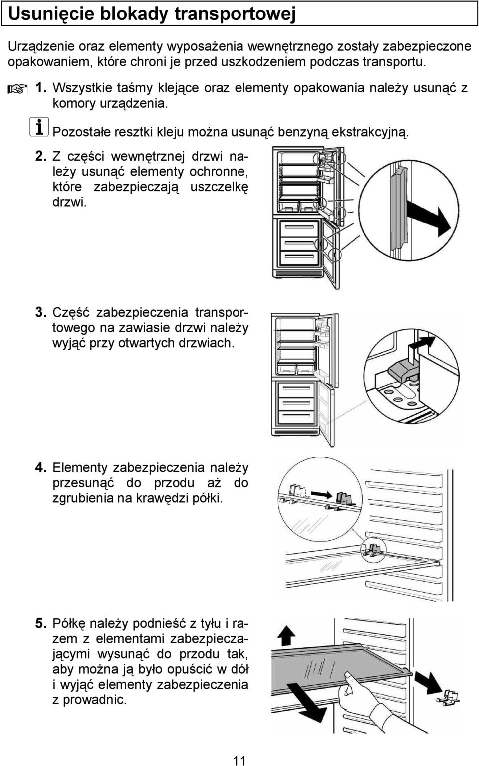 trznej drzwi nale%y usuna elementy ochronne, które zabezpieczaj uszczelk! drzwi. 3. Cz!)A zabezpieczenia transportowego na zawiasie drzwi nale%y wyja przy otwartych drzwiach. 4.