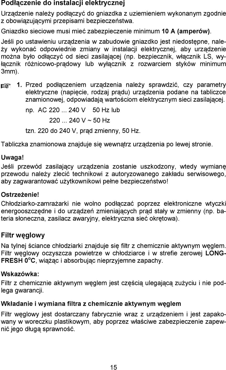 pne, nale- %y wykonaa odpowiednie zmiany w instalacji elektrycznej, aby urzdzenie mo%na byo odczya od sieci zasilajcej (np.