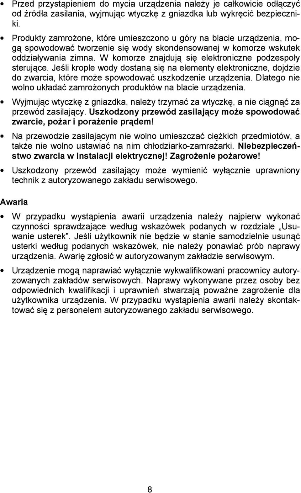 elektroniczne podzespoy sterujce. Je)li krople wody dostan si! na elementy elektroniczne, dojdzie do zwarcia, które mo%e spowodowaa uszkodzenie urzdzenia.