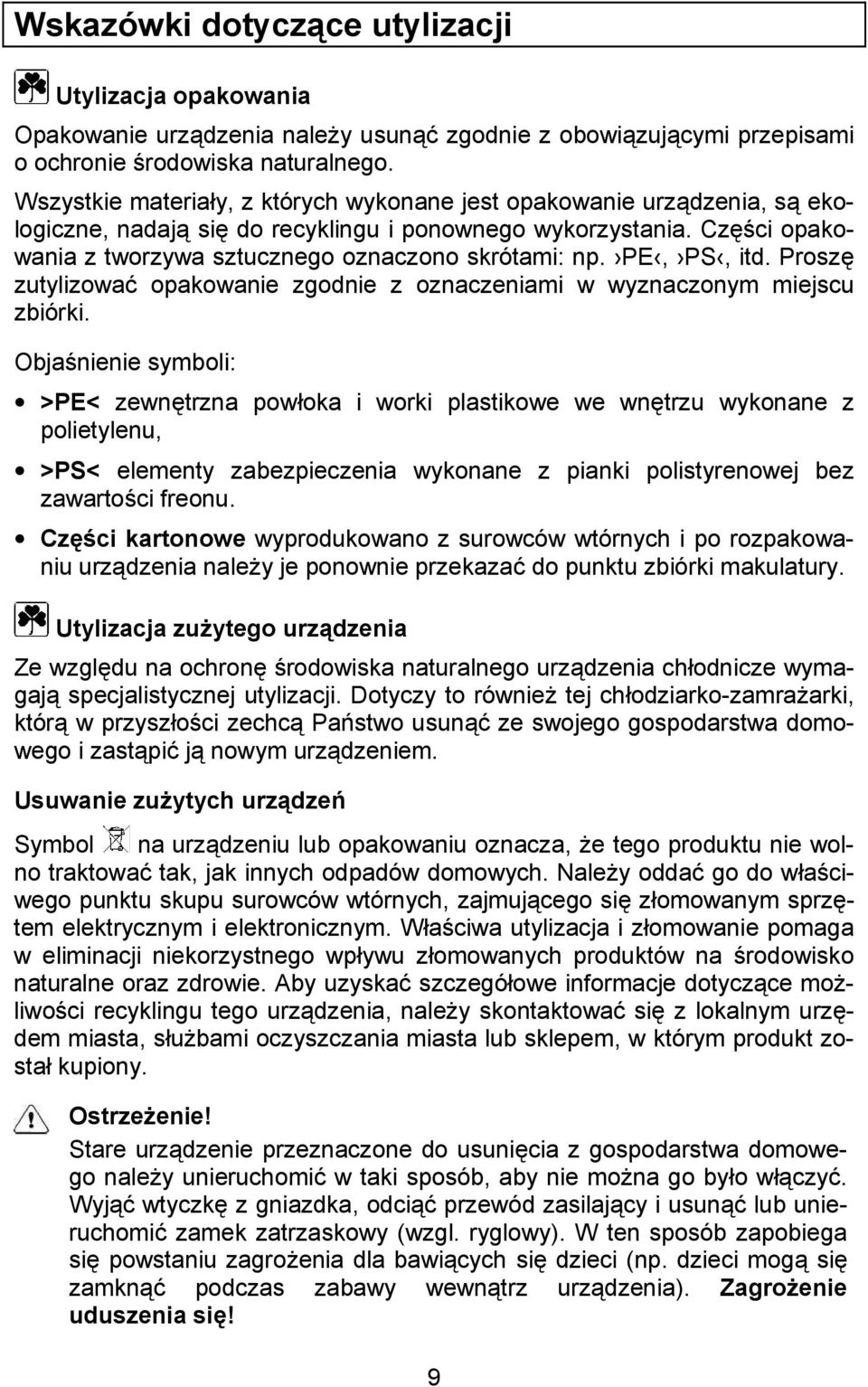 PE, PS, itd. Prosz! zutylizowaa opakowanie zgodnie z oznaczeniami w wyznaczonym miejscu zbiórki. Obja)nienie symboli: >PE< zewn!trzna powoka i worki plastikowe we wn!