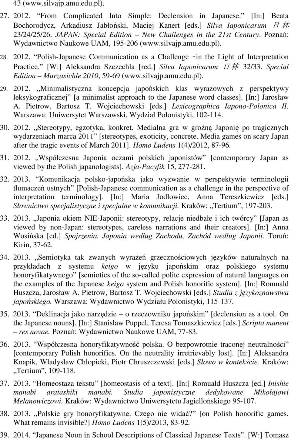Polish-Japanese Communication as a Challenge in the Light of Interpretation Practice. [W:] Aleksandra Szczechla [red.] Silva Iaponicarum 日 林 32/33. Special Edition Murzasichle 2010, 59-69 (www.
