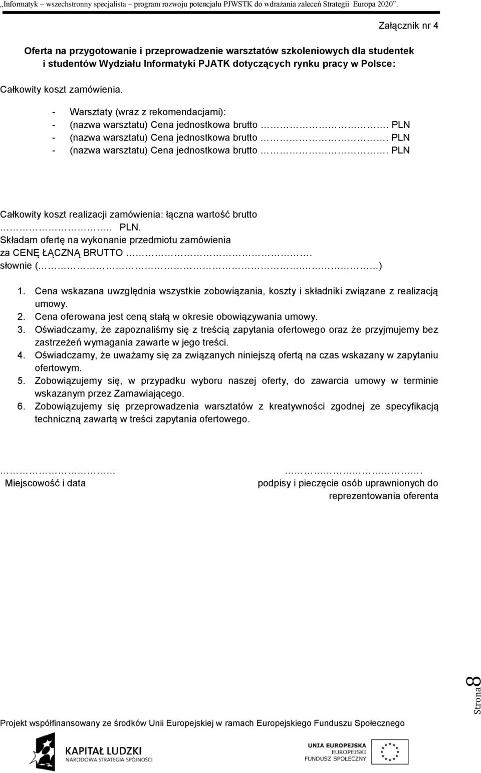 . PLN. Składam ofertę na wykonanie przedmiotu zamówienia za CENĘ ŁĄCZNĄ BRUTTO. słownie (. ) 1. Cena wskazana uwzględnia wszystkie zobowiązania, koszty i składniki związane z realizacją umowy. 2.