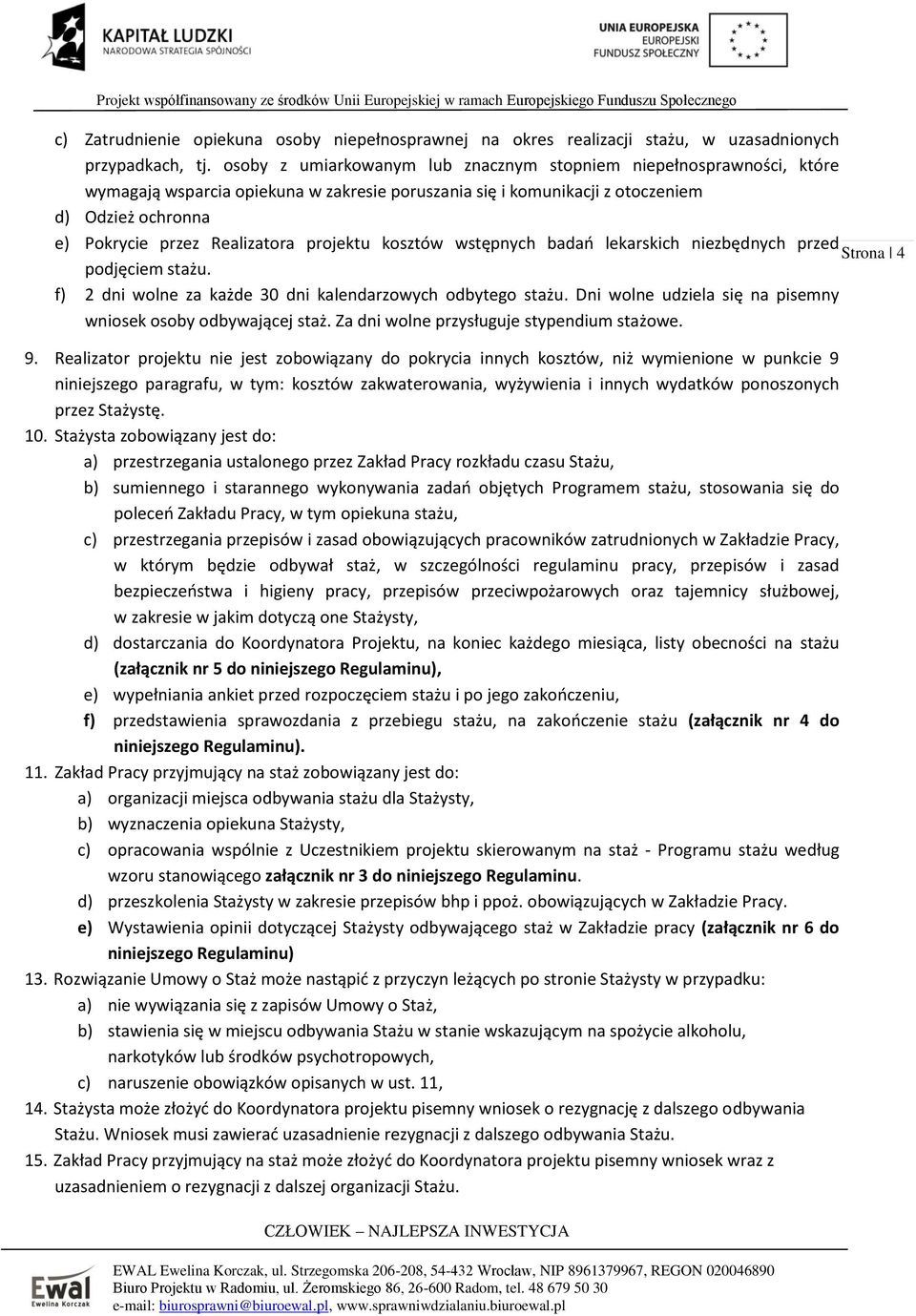 projektu kosztów wstępnych badań lekarskich niezbędnych przed Strona 4 podjęciem stażu. f) 2 dni wolne za każde 30 dni kalendarzowych odbytego stażu.