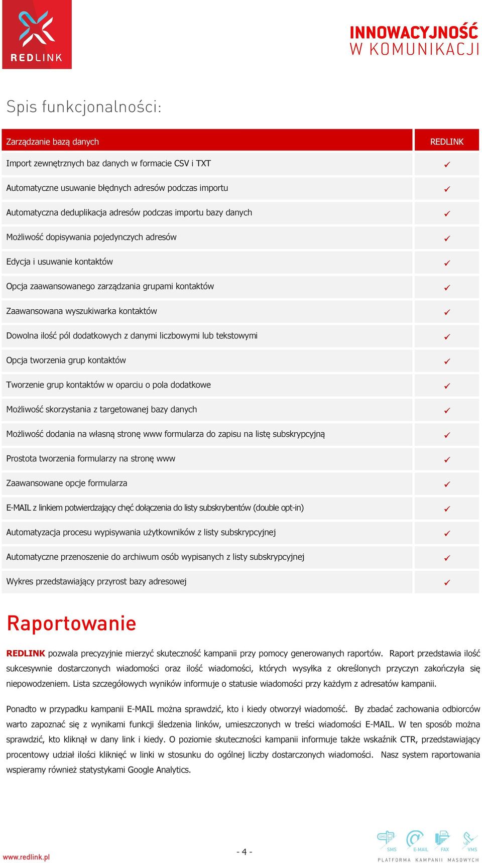 dodatkowych z danymi liczbowymi lub tekstowymi Opcja tworzenia grup kontaktów Tworzenie grup kontaktów w oparciu o pola dodatkowe Możliwość skorzystania z targetowanej bazy danych Możliwość dodania