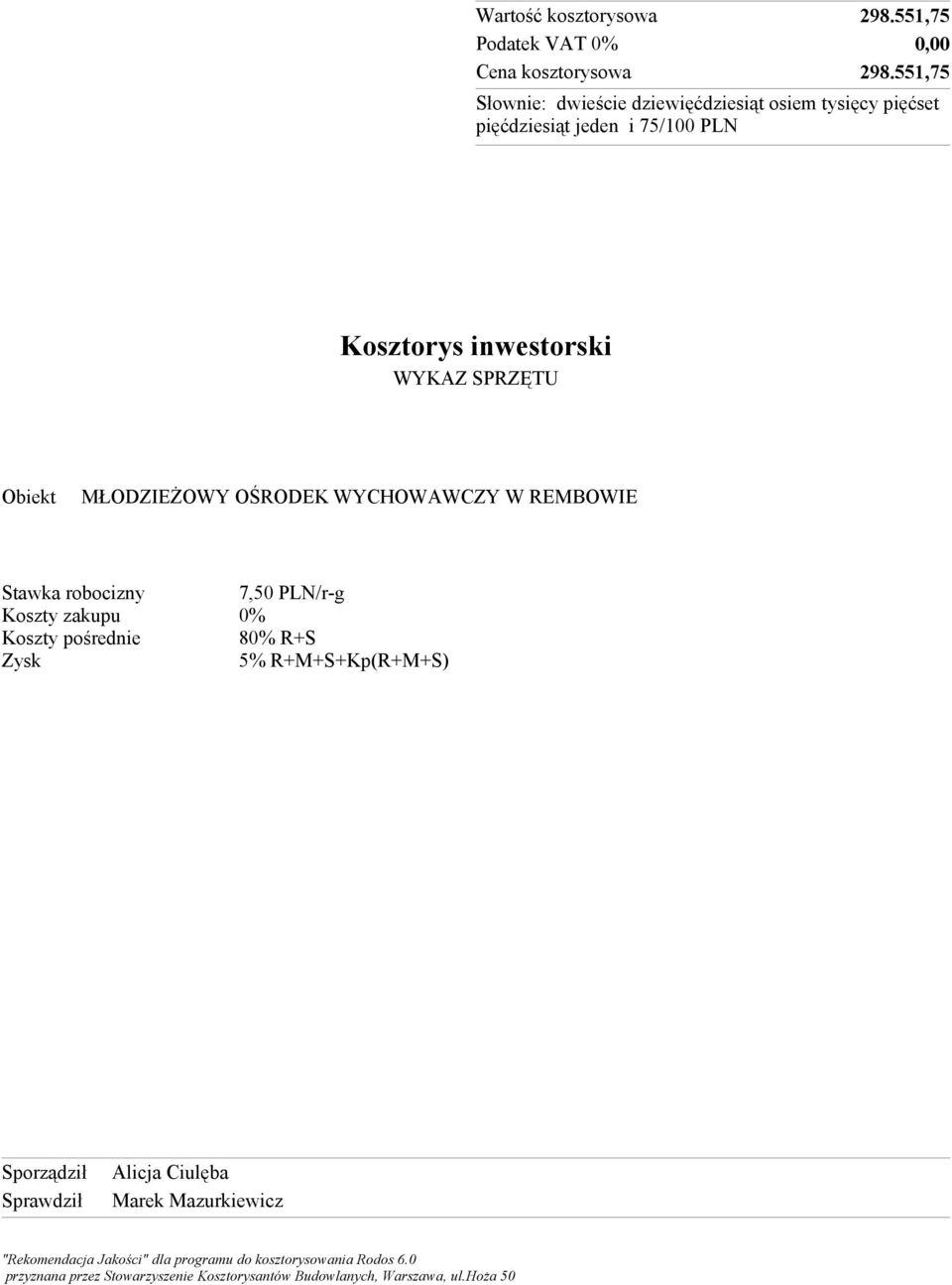 SPRZĘTU Obiekt Stawka robocizny 7,50 PLN/r-g Koszty zakupu 0% Koszty pośrednie 80% R+S Zysk 5% R+M+S+Kp(R+M+S) Sporządził