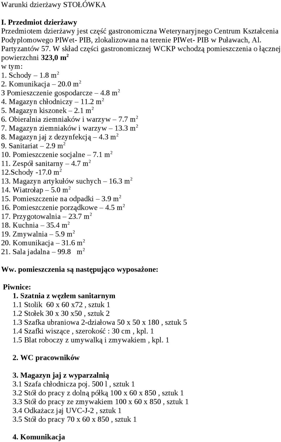 W skład części gastronomicznej WCKP wchodzą pomieszczenia o łącznej powierzchni 323,0 m 2 w tym: 1. Schody 1.8 m 2 2. Komunikacja 20.0 m 2 3 Pomieszczenie gospodarcze 4.8 m 2 4. Magazyn chłodniczy 11.