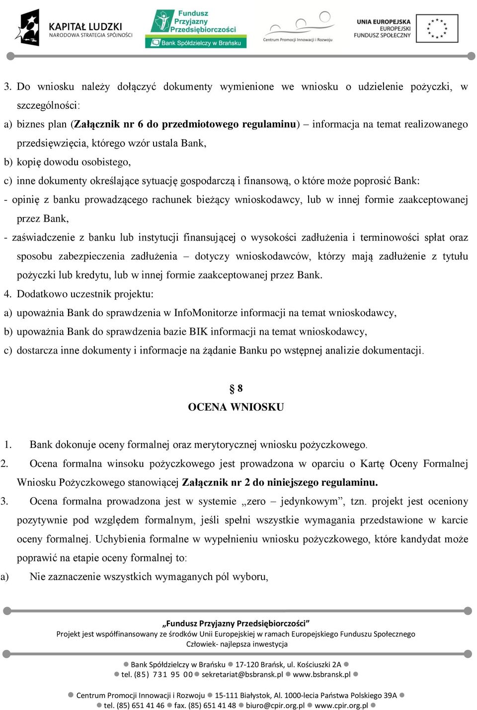 rachunek bieżący wnioskodawcy, lub w innej formie zaakceptowanej przez Bank, - zaświadczenie z banku lub instytucji finansującej o wysokości zadłużenia i terminowości spłat oraz sposobu