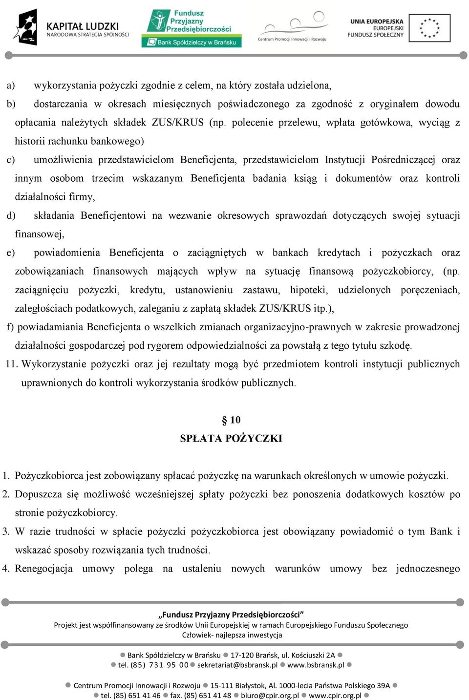 wskazanym Beneficjenta badania ksiąg i dokumentów oraz kontroli działalności firmy, d) składania Beneficjentowi na wezwanie okresowych sprawozdań dotyczących swojej sytuacji finansowej, e)