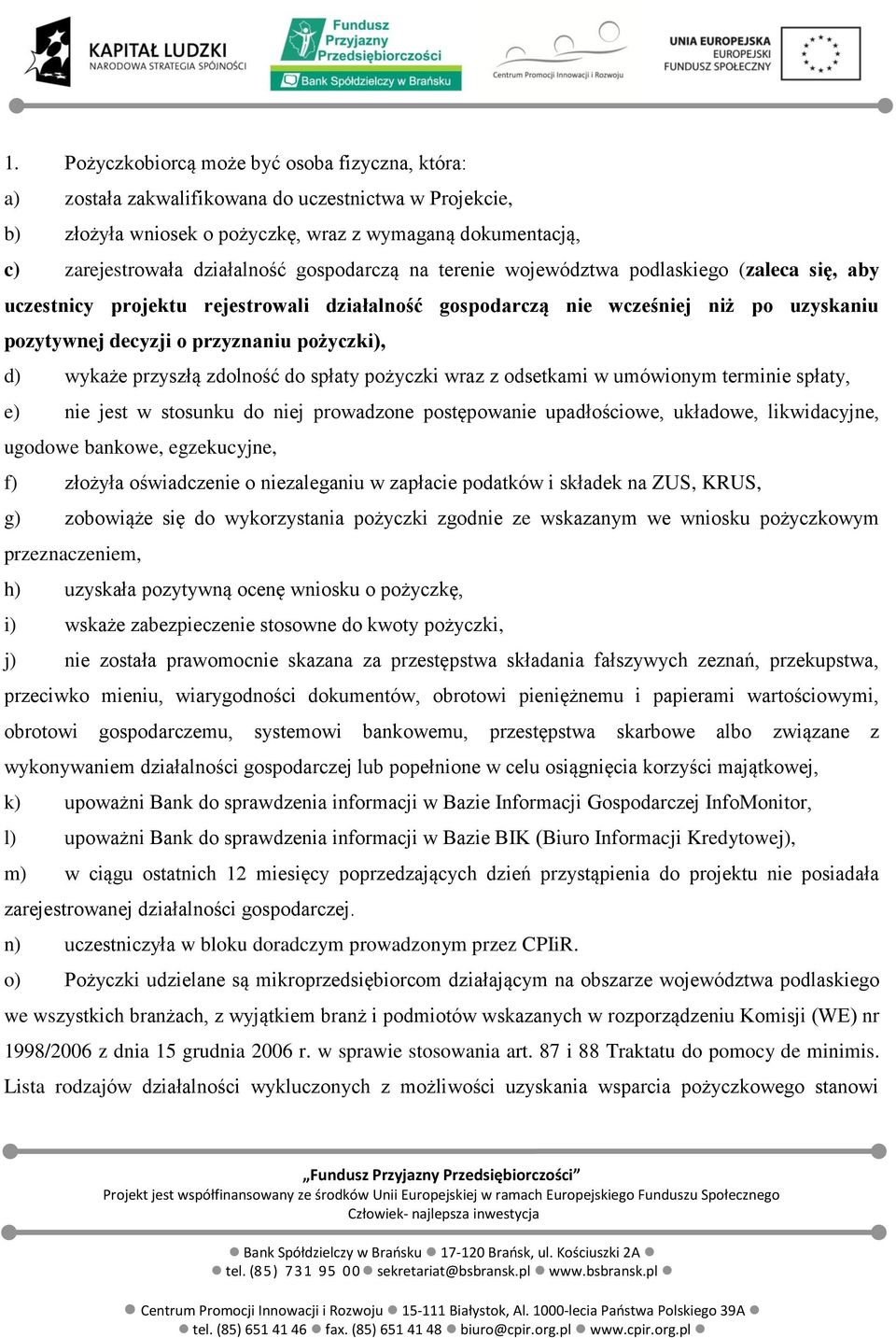 wykaże przyszłą zdolność do spłaty pożyczki wraz z odsetkami w umówionym terminie spłaty, e) nie jest w stosunku do niej prowadzone postępowanie upadłościowe, układowe, likwidacyjne, ugodowe bankowe,