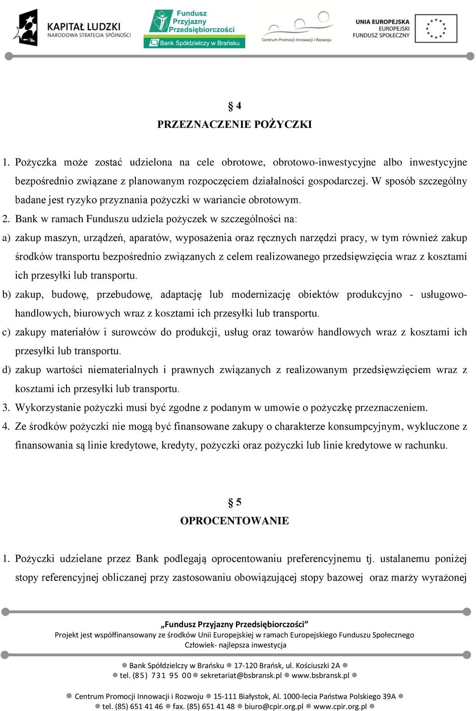 Bank w ramach Funduszu udziela pożyczek w szczególności na: a) zakup maszyn, urządzeń, aparatów, wyposażenia oraz ręcznych narzędzi pracy, w tym również zakup środków transportu bezpośrednio