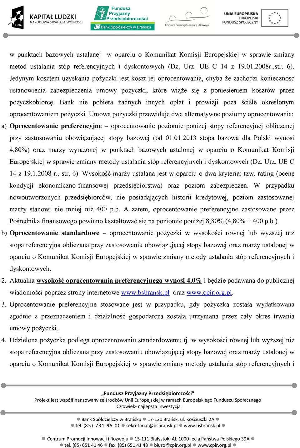 Bank nie pobiera żadnych innych opłat i prowizji poza ściśle określonym oprocentowaniem pożyczki.