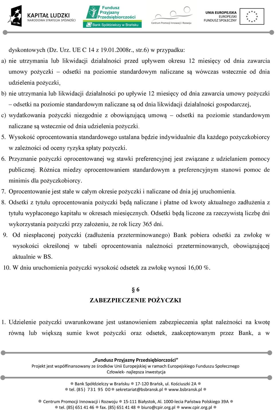 udzielenia pożyczki, b) nie utrzymania lub likwidacji działalności po upływie 12 miesięcy od dnia zawarcia umowy pożyczki odsetki na poziomie standardowym naliczane są od dnia likwidacji działalności