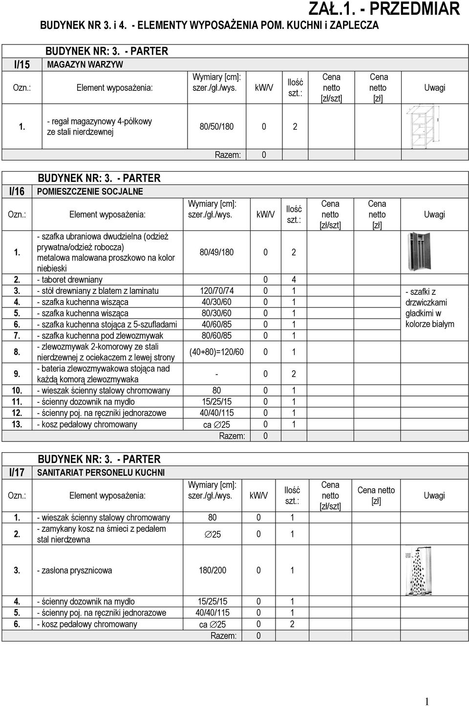 metalowa malowana proszkowo na kolor 80/49/180 0 2 niebieski 2. - taboret drewniany 0 4 3. - stół drewniany z blatem z laminatu 120/70/74 0 1 - szafki z - szafka kuchenna wisząca 40/30/60 0 1 5.