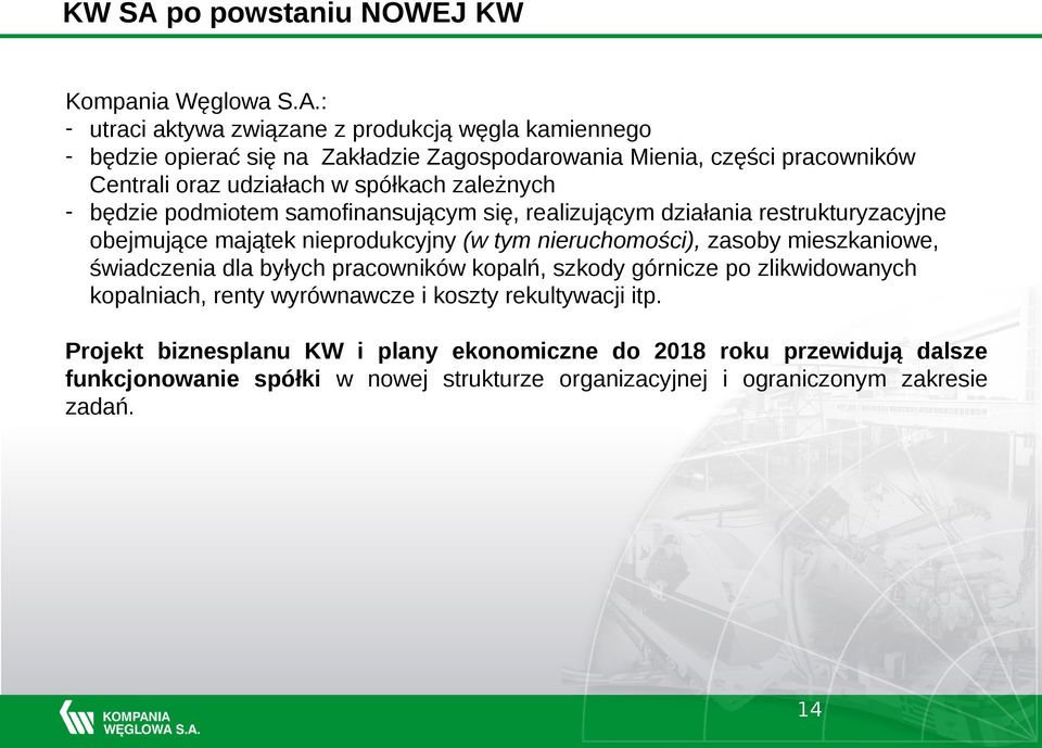 : - utraci aktywa związane z produkcją węgla kamiennego - będzie opierać się na Zakładzie Zagospodarowania Mienia, części pracowników Centrali oraz udziałach w spółkach