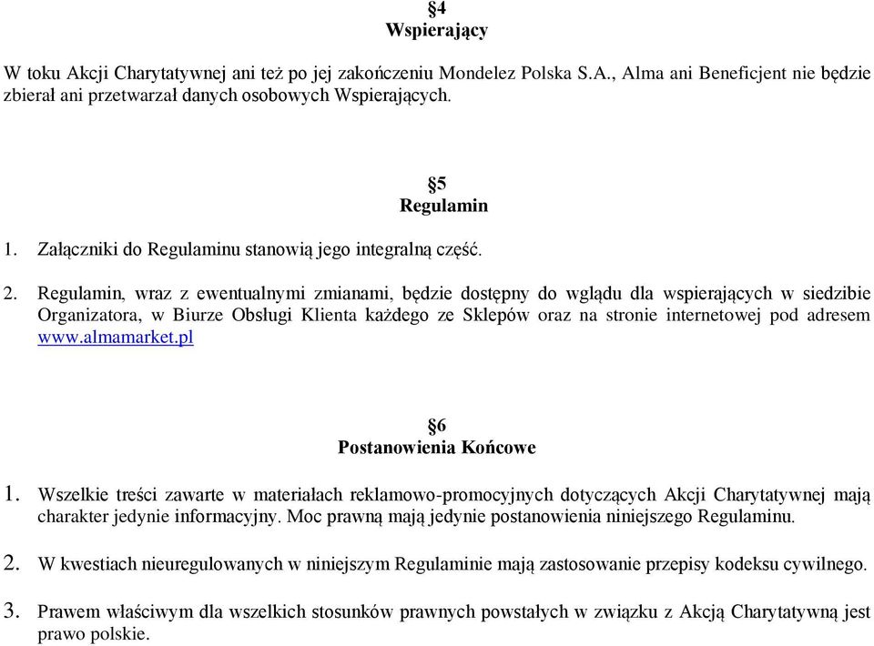 Regulamin, wraz z ewentualnymi zmianami, będzie dostępny do wglądu dla wspierających w siedzibie Organizatora, w Biurze Obsługi Klienta każdego ze Sklepów oraz na stronie internetowej pod adresem www.