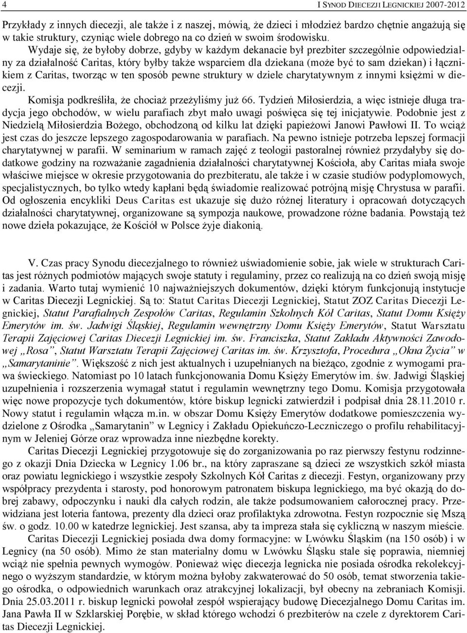 Wydaje się, że byłoby dobrze, gdyby w każdym dekanacie był prezbiter szczególnie odpowiedzialny za działalność Caritas, który byłby także wsparciem dla dziekana (może być to sam dziekan) i łącznikiem