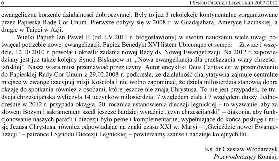 błogosławiony) w swoim nauczaniu wiele uwagi poświęcał potrzebie nowej ewangelizacji. Papież Benedykt XVI listem Ubicunque et semper Zawsze i wszędzie, 12.10.2010 r.