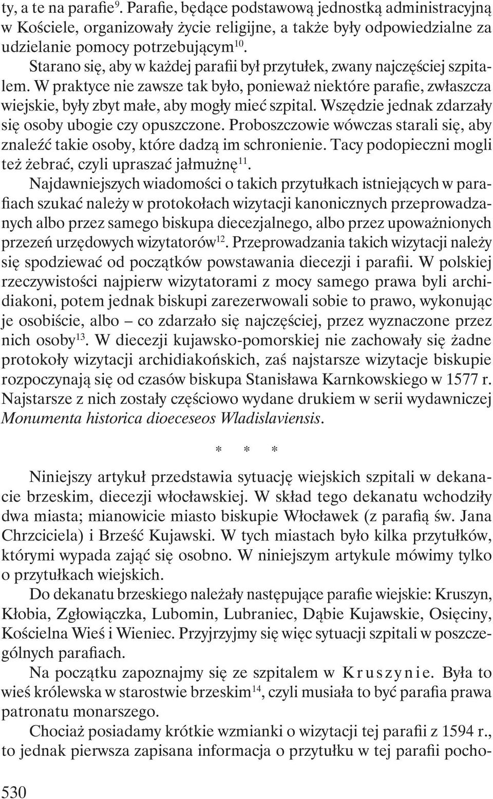 Wszędzie jednak zdarzały się osoby ubogie czy opuszczone. Proboszczowie wówczas starali się, aby znaleźć takie osoby, które dadzą im schronienie.