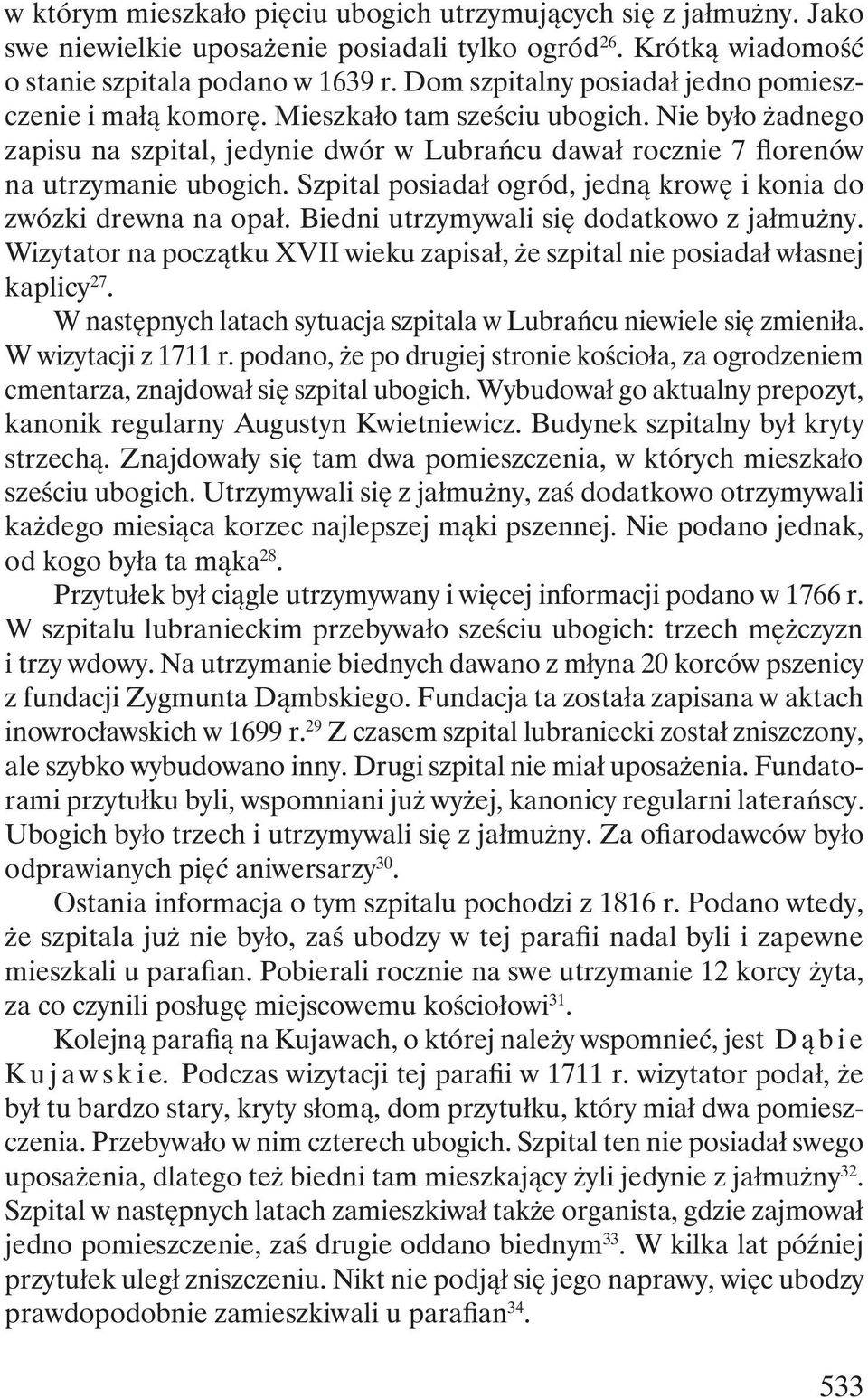 Szpital posiadał ogród, jedną krowę i konia do zwózki drewna na opał. Biedni utrzymywali się dodatkowo z jałmużny. Wizytator na początku XVII wieku zapisał, że szpital nie posiadał własnej kaplicy 27.