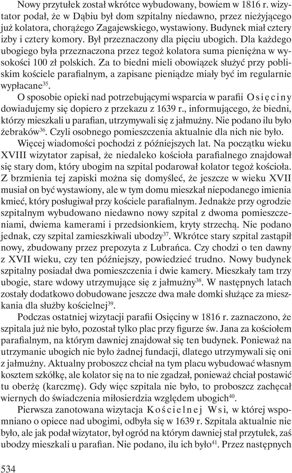 Za to biedni mieli obowiązek służyć przy pobliskim kościele parafialnym, a zapisane pieniądze miały być im regularnie wypłacane 35.