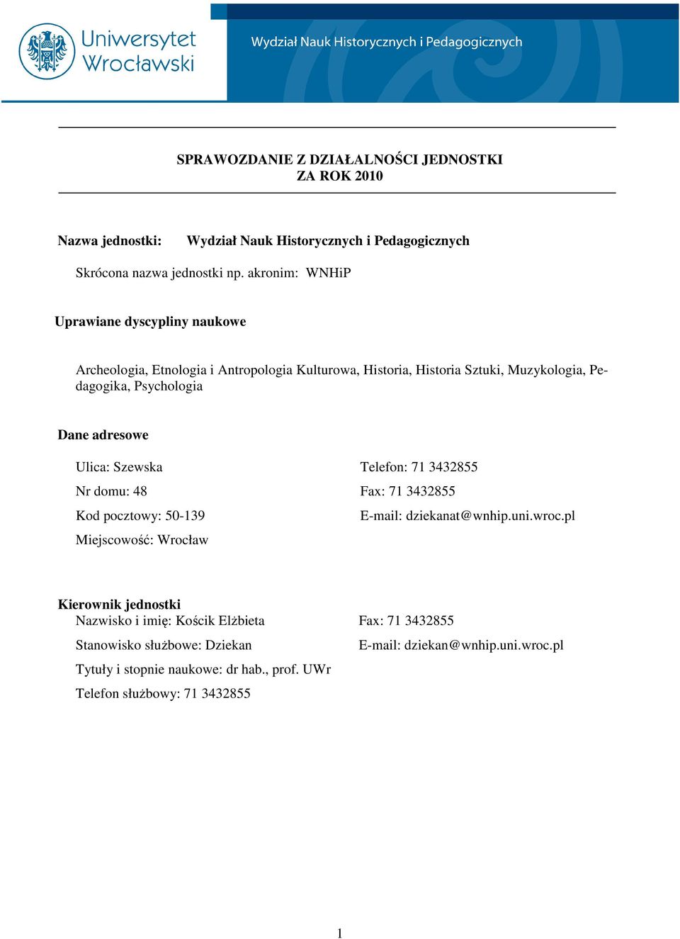 adresowe Ulica: Szewska Nr domu: 48 Kod pocztowy: 50-139 Miejscowość: Wrocław Telefon: 71 3432855 Fax: 71 3432855 E-mail: dziekanat@wnhip.uni.wroc.