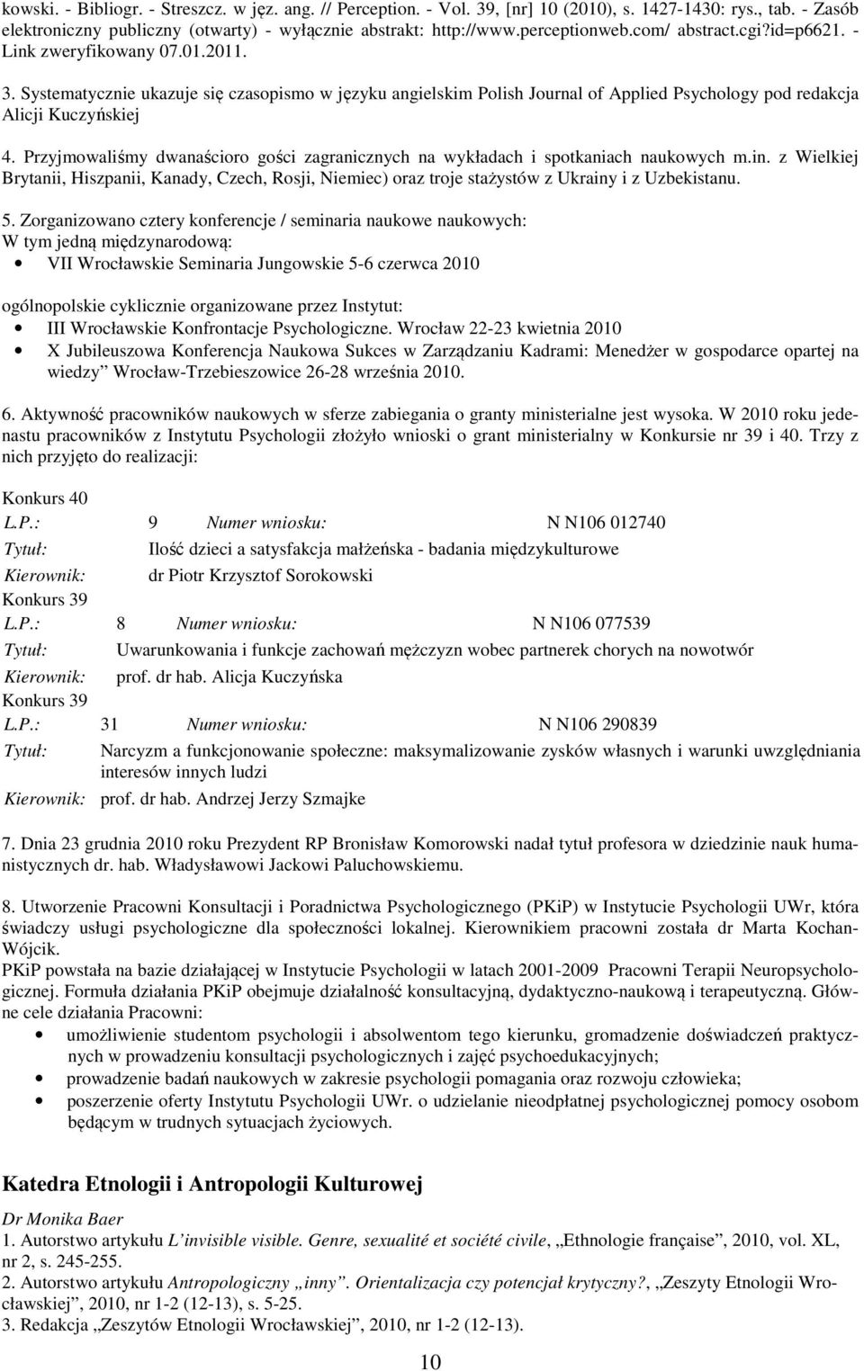 Przyjmowaliśmy dwanaścioro gości zagranicznych na wykładach i spotkaniach naukowych m.in. z Wielkiej Brytanii, Hiszpanii, Kanady, Czech, Rosji, Niemiec) oraz troje stażystów z Ukrainy i z Uzbekistanu.