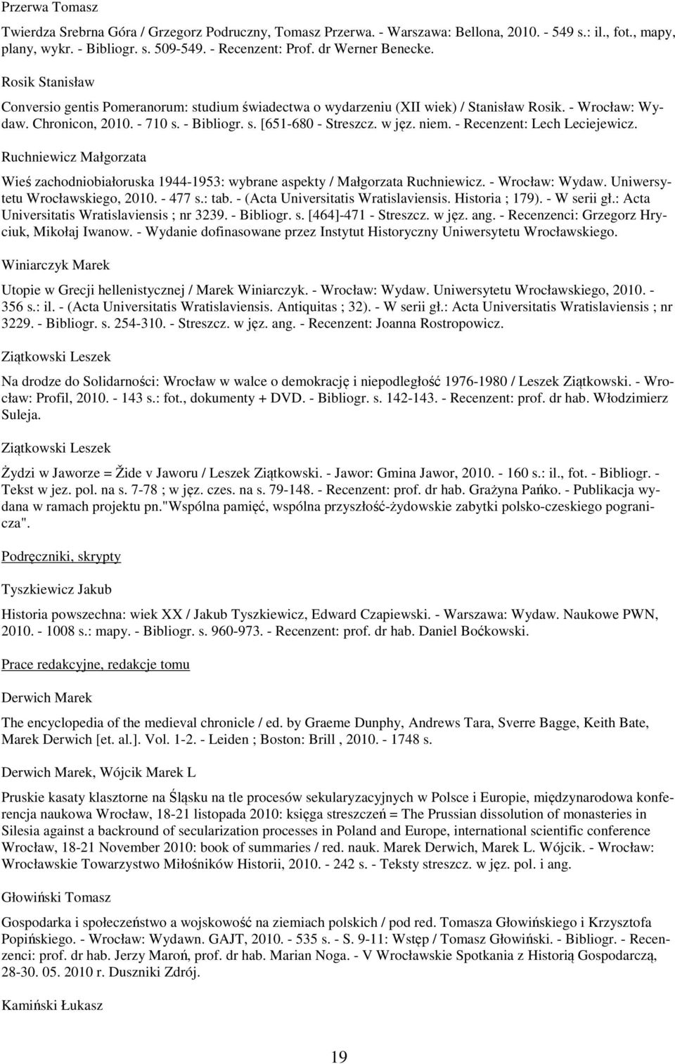 w jęz. niem. - Recenzent: Lech Leciejewicz. Ruchniewicz Małgorzata Wieś zachodniobiałoruska 1944-1953: wybrane aspekty / Małgorzata Ruchniewicz. - Wrocław: Wydaw. Uniwersytetu Wrocławskiego, 2010.