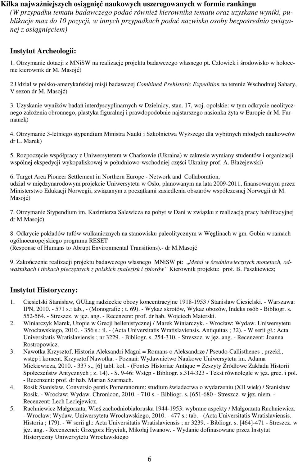 Człowiek i środowisko w holocenie kierownik dr M. Masojć) 2.Udział w polsko-amerykańskiej misji badawczej Combined Prehistoric Expedition na terenie Wschodniej Sahary, V sezon dr M. Masojć) 3.