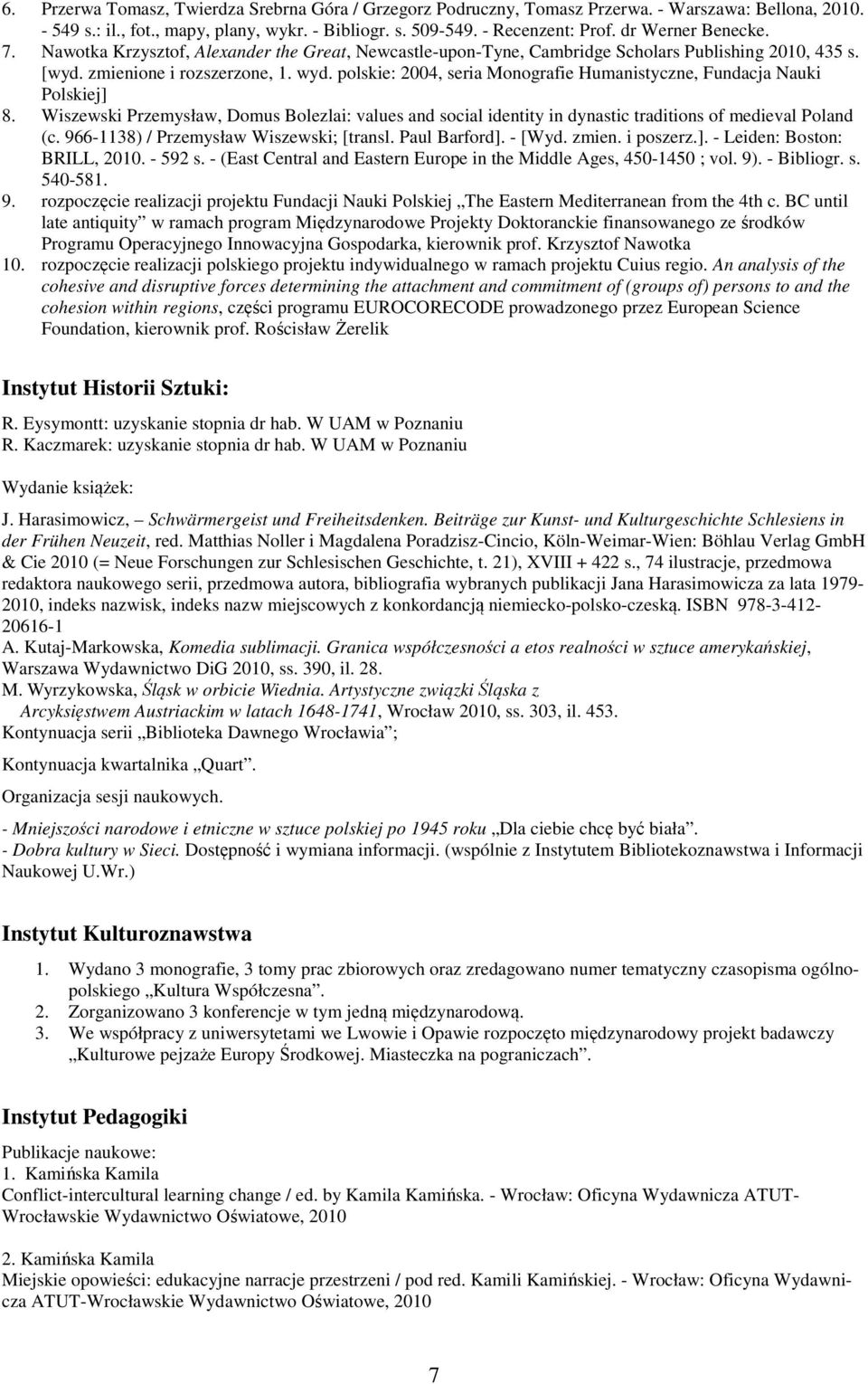 polskie: 2004, seria Monografie Humanistyczne, Fundacja Nauki Polskiej] 8. Wiszewski Przemysław, Domus Bolezlai: values and social identity in dynastic traditions of medieval Poland (c.