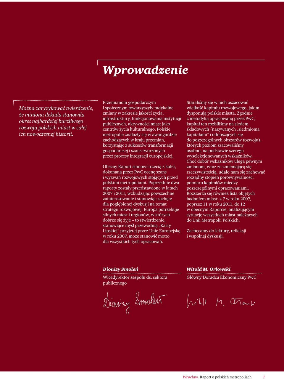 Polskie metropolie znalazły się w awangardzie zachodzących w kraju przemian, korzystając z sukcesów transformacji gospodarczej i szans tworzonych przez procesy integracji europejskiej.