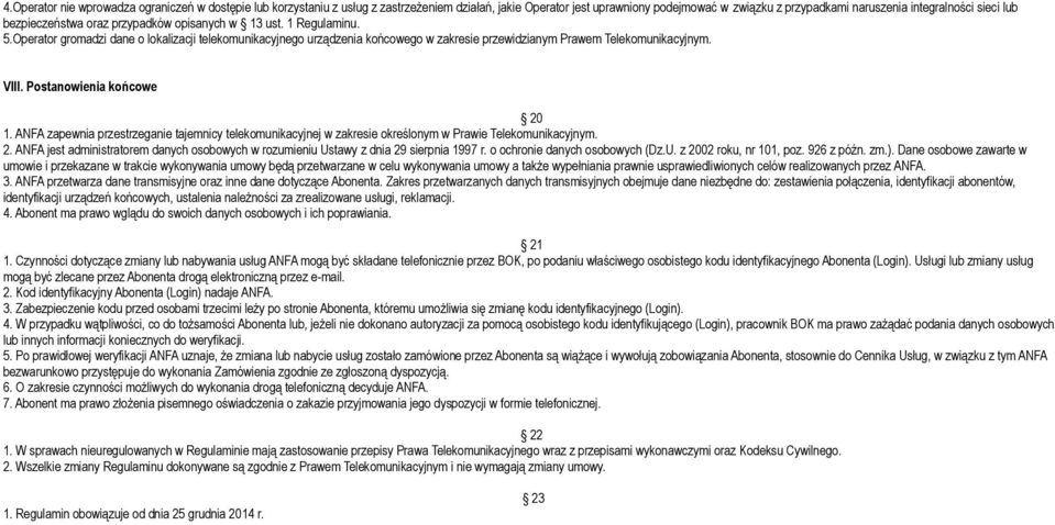 VIII. Postanowienia końcowe 20 1. ANFA zapewnia przestrzeganie tajemnicy telekomunikacyjnej w zakresie określonym w Prawie Telekomunikacyjnym. 2. ANFA jest administratorem danych osobowych w rozumieniu Ustawy z dnia 29 sierpnia 1997 r.