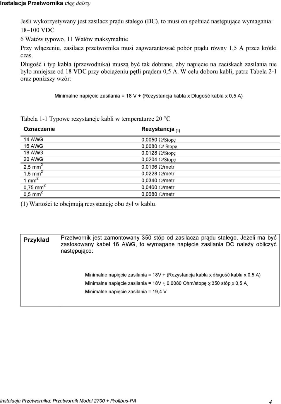 Długość i typ kabla (przewodnika) muszą być tak dobrane, aby napięcie na zaciskach zasilania nie było mniejsze od 18 VDC przy obciążeniu pętli prądem 0,5 A.