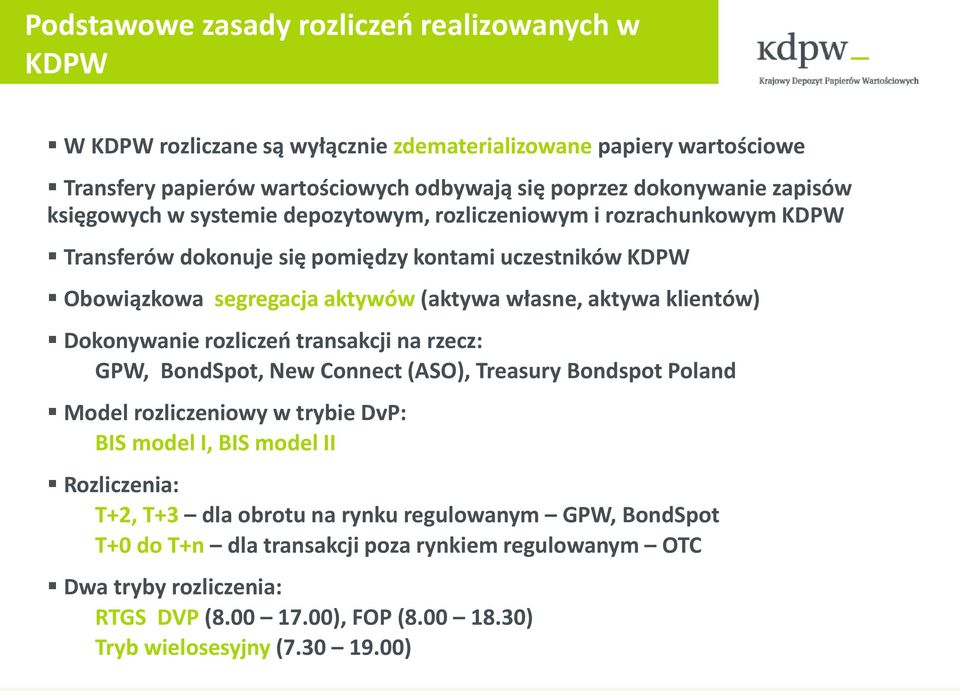 klientów) Dokonywanie rozliczeń transakcji na rzecz: GPW, BondSpot, New Connect (ASO), Treasury Bondspot Poland Model rozliczeniowy w trybie DvP: BIS model I, BIS model II Rozliczenia: T+2,