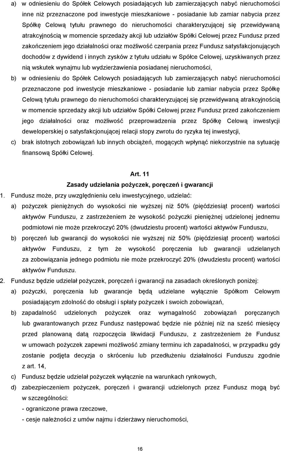 czerpania przez Fundusz satysfakcjonujących dochodów z dywidend i innych zysków z tytułu udziału w Spółce Celowej, uzyskiwanych przez nią wskutek wynajmu lub wydzierżawienia posiadanej nieruchomości,
