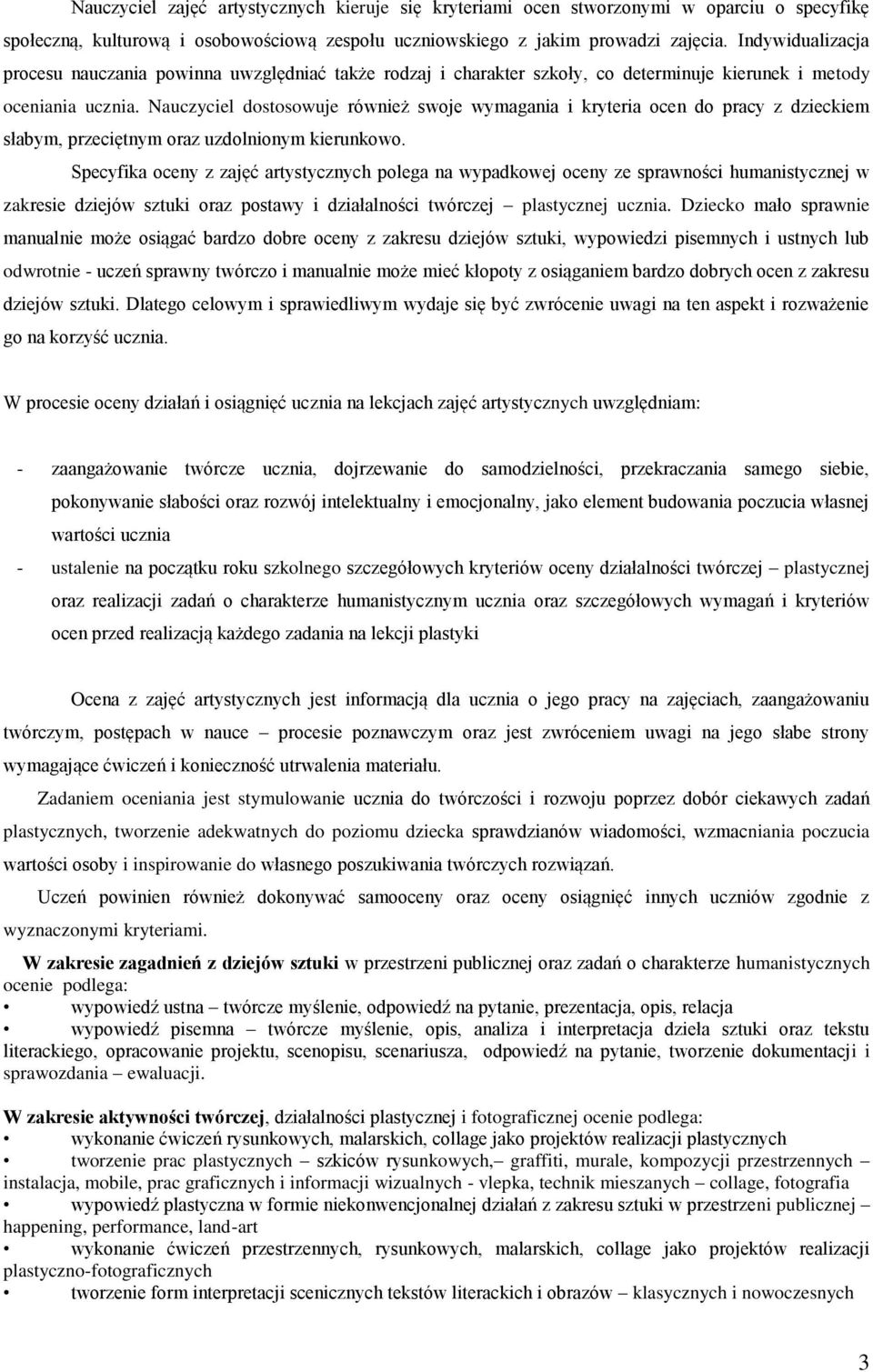 Nauczyciel dostosowuje również swoje wymagania i kryteria ocen do pracy z dzieckiem słabym, przeciętnym oraz uzdolnionym kierunkowo.