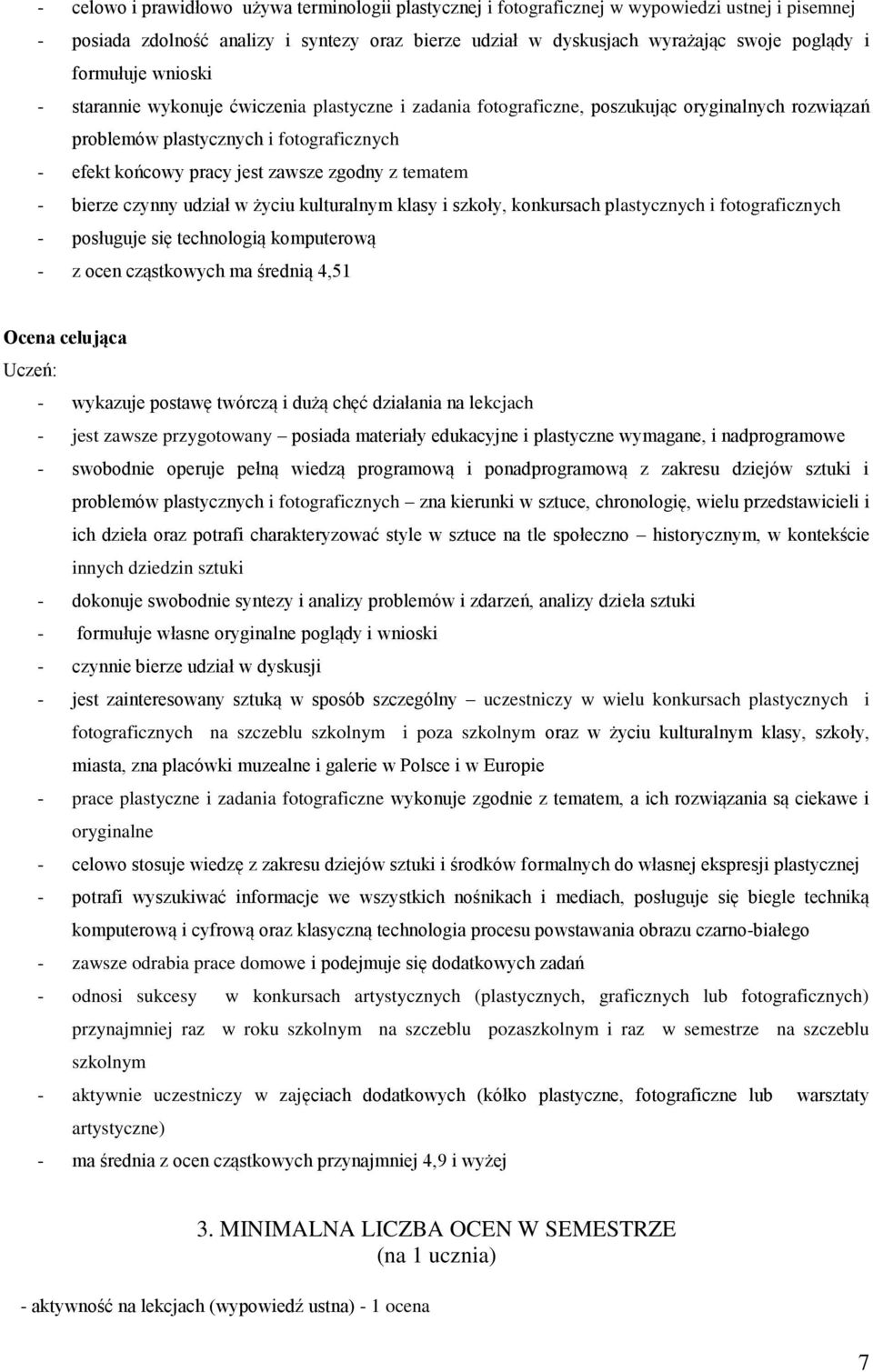 zgodny z tematem - bierze czynny udział w życiu kulturalnym klasy i szkoły, konkursach plastycznych i fotograficznych - posługuje się technologią komputerową - z ocen cząstkowych ma średnią 4,51