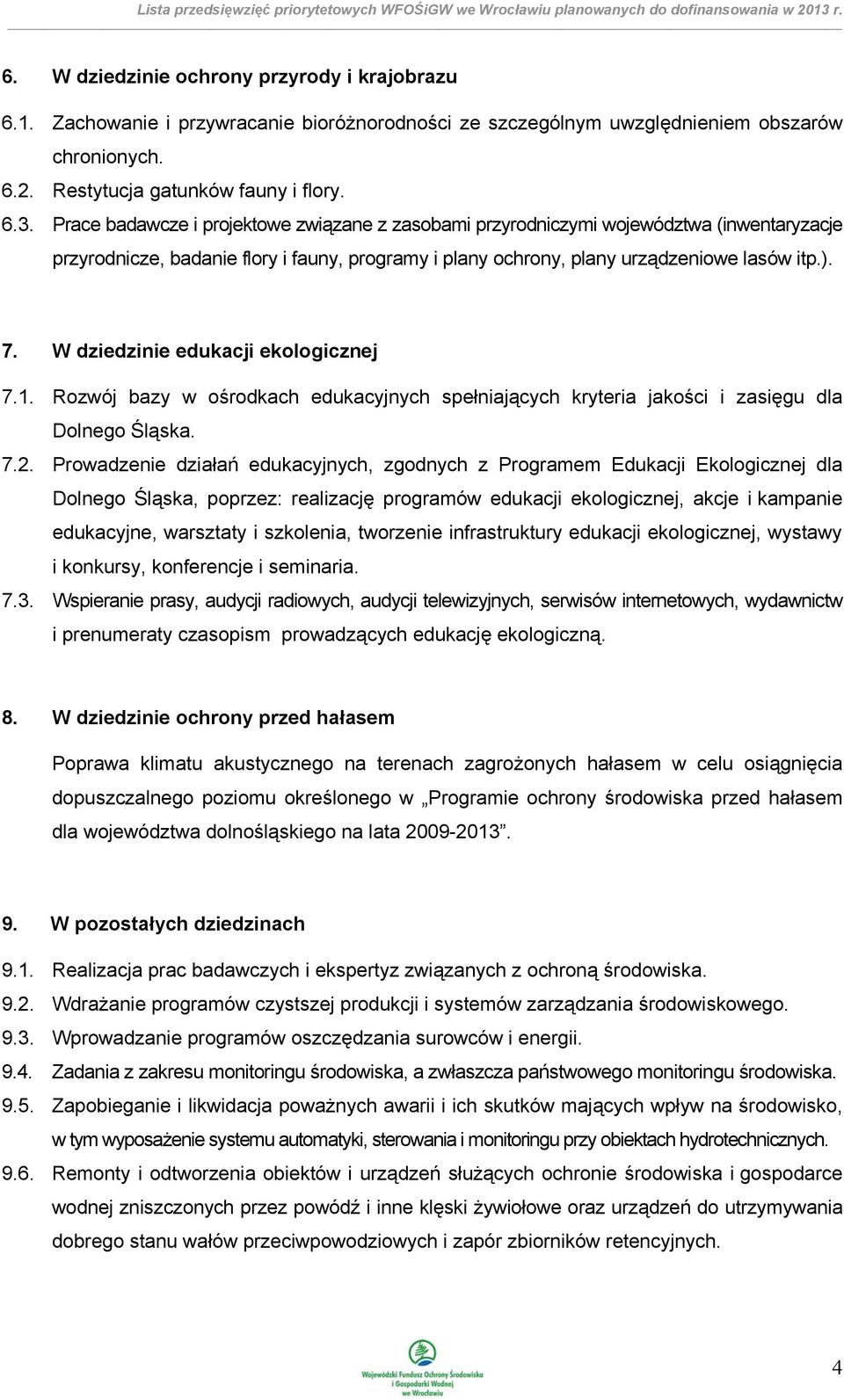 W dziedzinie edukacji ekologicznej 7.1. Rozwój bazy w ośrodkach edukacyjnych spełniających kryteria jakości i zasięgu dla Dolnego Śląska. 7.2.