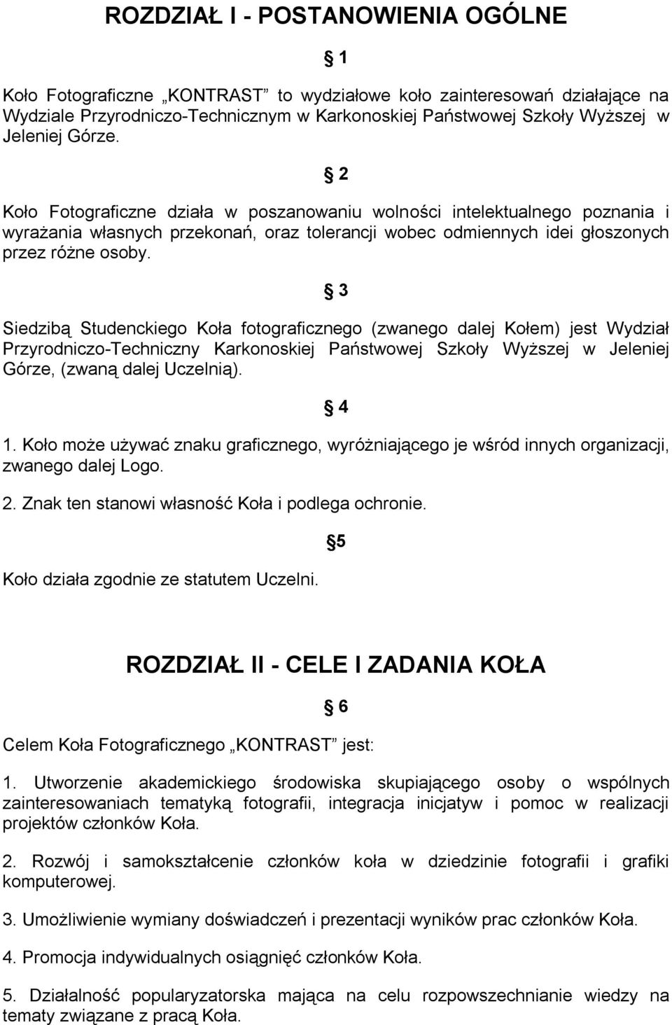 3 Siedzibą Studenckiego Koła fotograficznego (zwanego dalej Kołem) jest Wydział Przyrodniczo-Techniczny Karkonoskiej Państwowej Szkoły Wyższej w Jeleniej Górze, (zwaną dalej Uczelnią). 4 1.