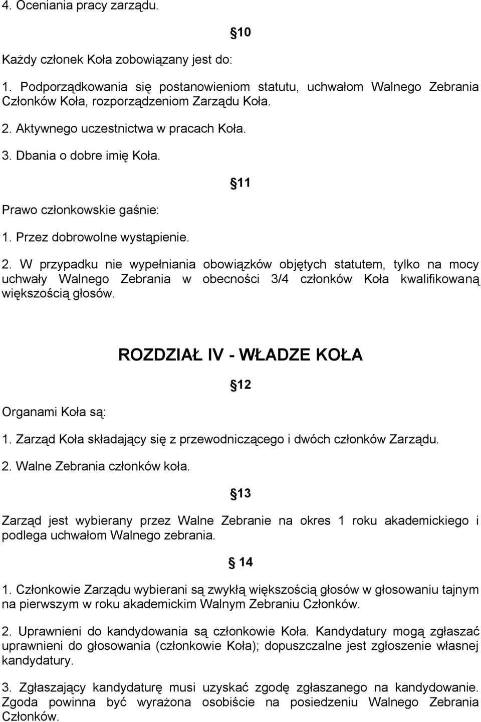 W przypadku nie wypełniania obowiązków objętych statutem, tylko na mocy uchwały Walnego Zebrania w obecności 3/4 członków Koła kwalifikowaną większością głosów.