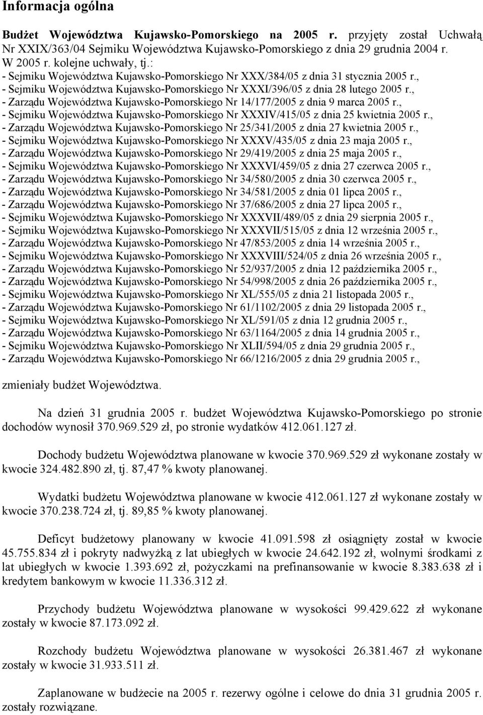 , - Zarządu Województwa Kujawsko-Pomorskiego Nr 14/177/2005 z dnia 9 marca 2005 r., - Sejmiku Województwa Kujawsko-Pomorskiego Nr XXXIV/415/05 z dnia 25 kwietnia 2005 r.