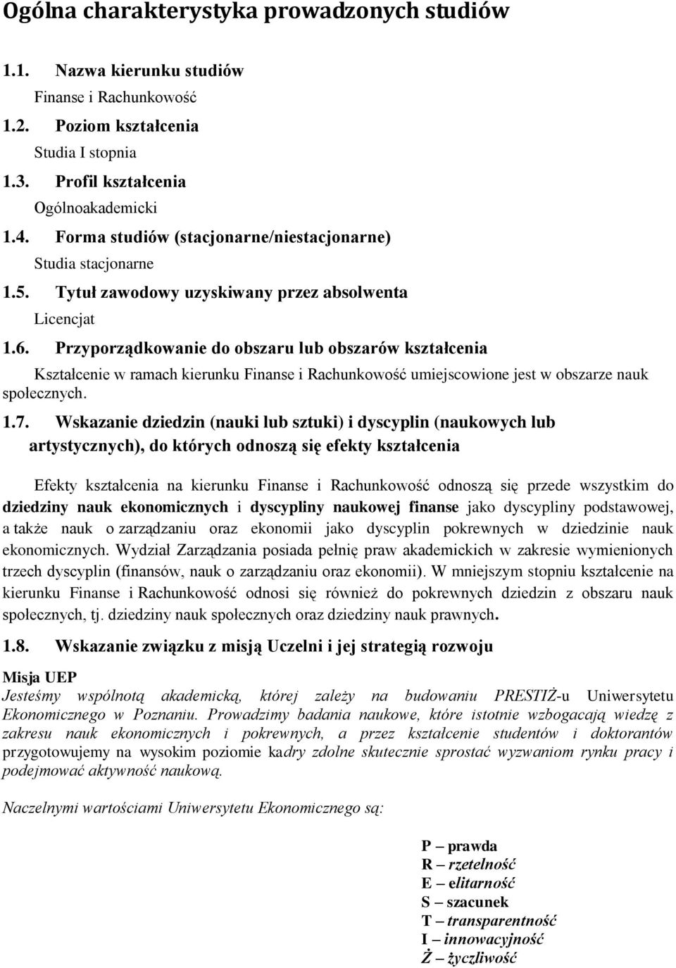 Przyporządkowanie do obszaru lub obszarów kształcenia Kształcenie w ramach kierunku Finanse i Rachunkowość umiejscowione jest w obszarze nauk społecznych. 1.7.