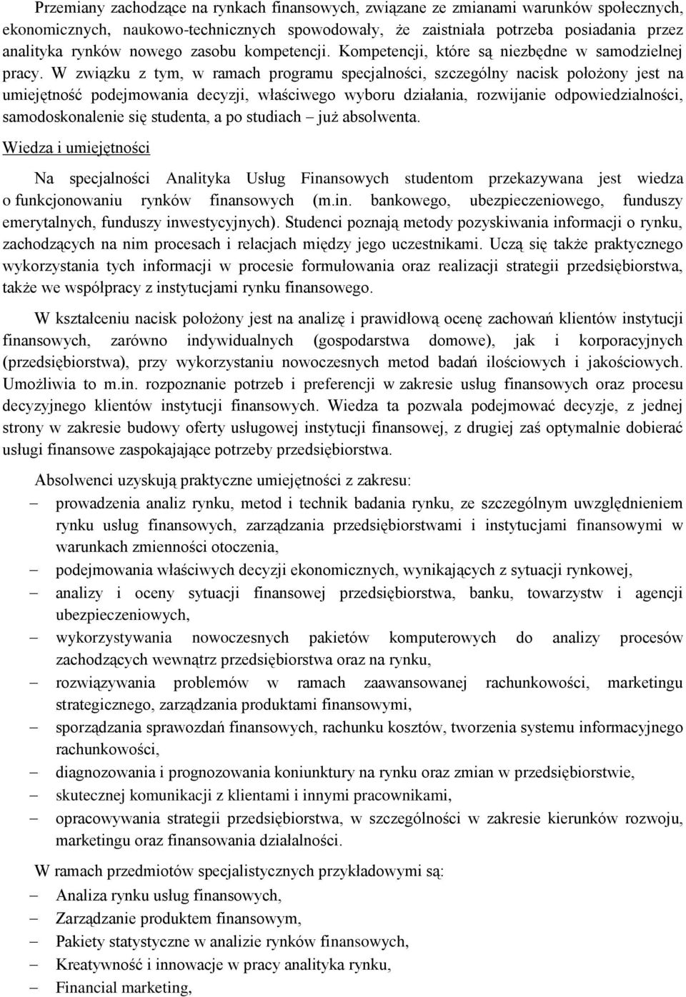 W związku z tym, w ramach programu specjalności, szczególny nacisk położony jest na umiejętność podejmowania decyzji, właściwego wyboru działania, rozwijanie odpowiedzialności, samodoskonalenie się