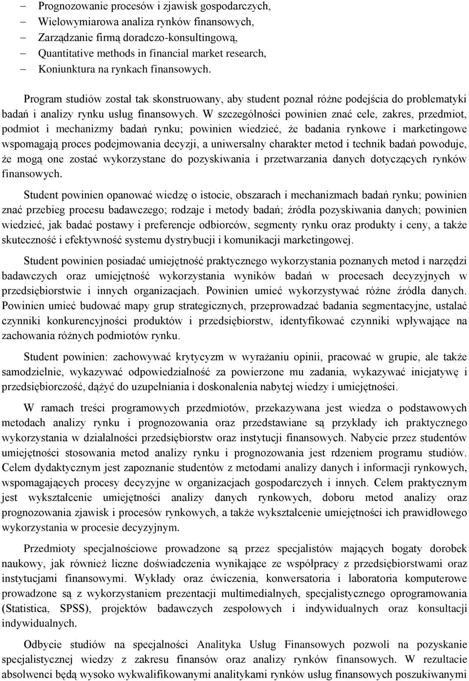 W szczególności powinien znać cele, zakres, przedmiot, podmiot i mechanizmy badań rynku; powinien wiedzieć, że badania rynkowe i marketingowe wspomagają proces podejmowania decyzji, a uniwersalny