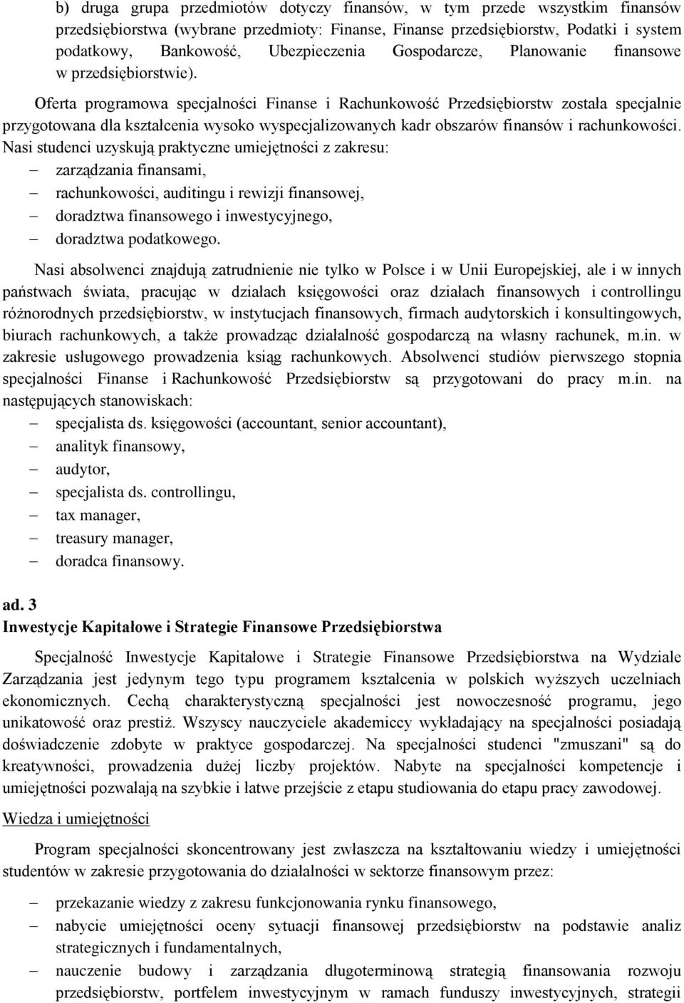 Oferta programowa specjalności Finanse i Rachunkowość Przedsiębiorstw została specjalnie przygotowana dla kształcenia wysoko wyspecjalizowanych kadr obszarów finansów i rachunkowości.